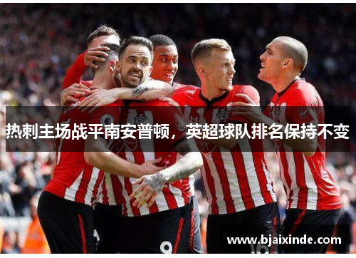 热刺主场战平南安普顿,英超球队排名保持不变